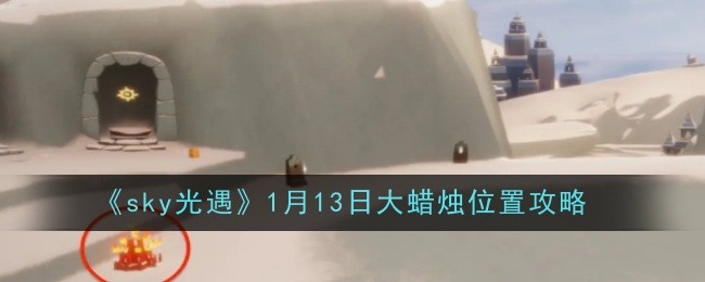 sky光遇1月13日大蜡烛位置攻略：攻略教你合理布局