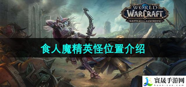 《魔兽世界》食人魔精英怪位置介绍