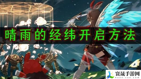 原神晴雨的经纬怎么开-晴雨的经纬的开启方法分享