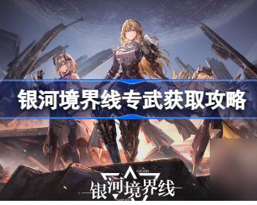 银河境界线专武怎么获得-专武获得方法分享