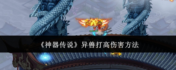 神器传说异兽打高伤害方法:攻略助你快速进阶