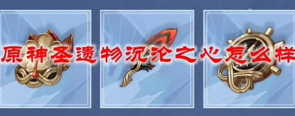 原神圣遗物沉沦之心怎么样-沉沦之心圣遗物详情攻略
