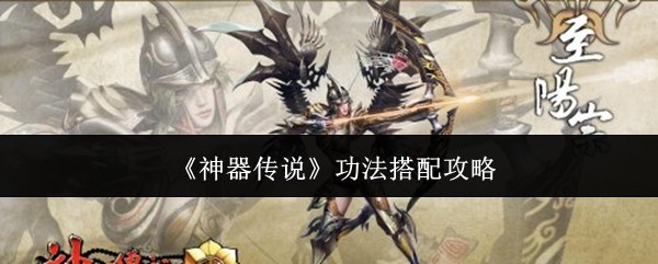 神器传说功法搭配攻略：攻略教你巧妙应战