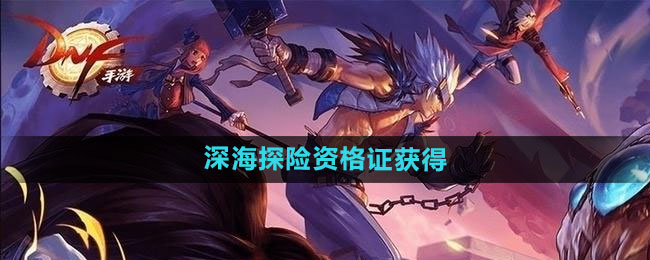 《DNF》2024年夏日套深海探险资格证获得方法