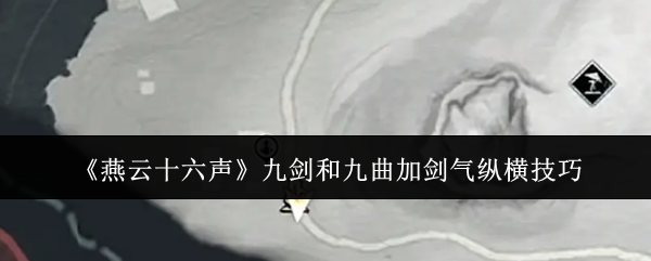 燕云十六声九剑和九曲加剑气纵横技巧：攻略助你技能升级