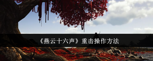 燕云十六声重击操作方法：最强阵容搭配建议