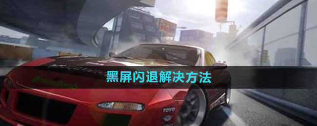 《极品飞车集结》黑屏闪退解决方法