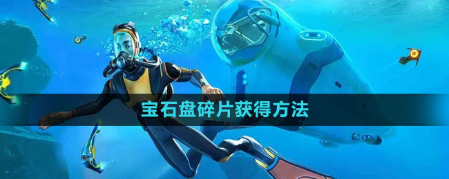 《深海迷航》宝石盘碎片获得方法