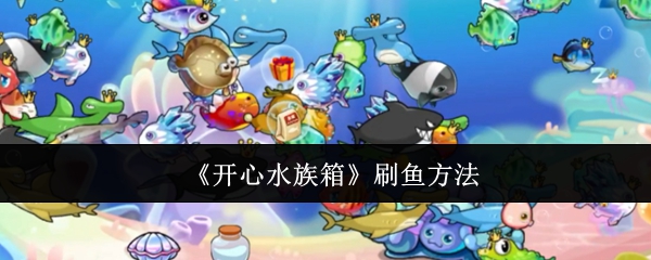 开心水族箱刷鱼方法：战斗技能合理使用技巧