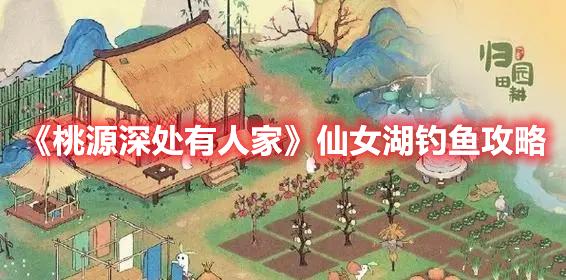 《桃源深处有人家》仙女湖钓鱼攻略