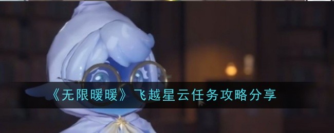 无限暖暖飞越星云任务攻略分享：如何在游戏中快速升级？