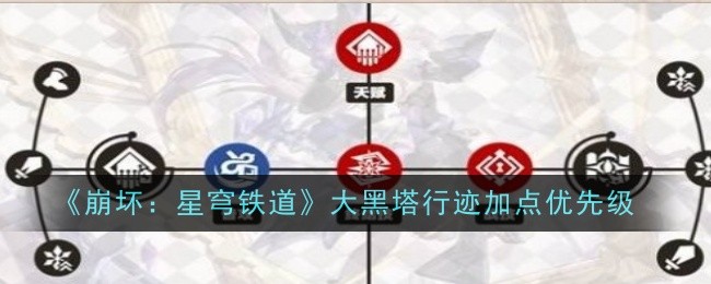 崩坏：星穹铁道大黑塔行迹加点优先级：稀有宠物捕捉技巧分享