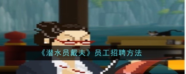 潜水员戴夫员工招聘方法：游戏过程更顺畅
