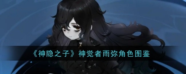 神隐之子神觉者雨弥角色图鉴:稀有BOSS刷新时间表