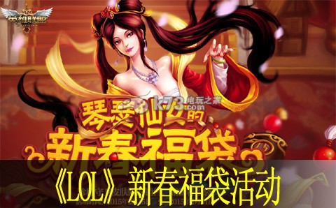 lol琴瑟仙女的新春福袋活动网址 新春福袋奖励是什么 游戏剧情分支选择与影响分析