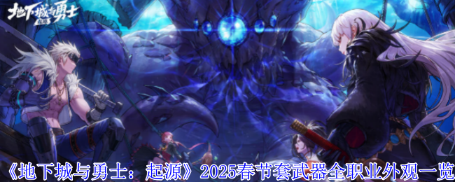 地下城与勇士：起源2025春节套武器全职业外观一览：可以更快地达成目标