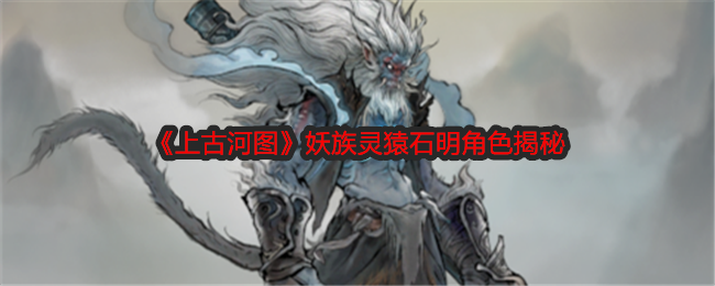 上古河图妖族灵猿石明角色揭秘：游戏中的赚钱妙招