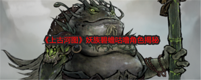 上古河图妖族碧蟾咕噜角色揭秘:如何高效刷怪升级