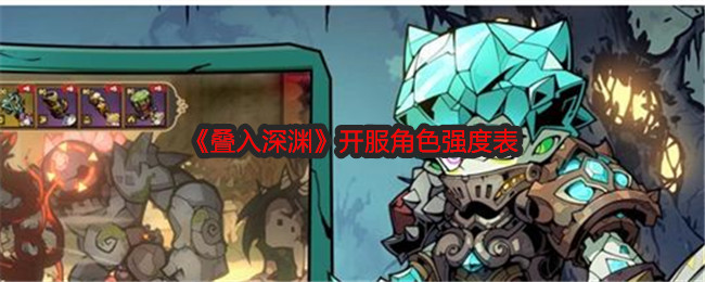 叠入深渊开服角色强度表：竞技对战技巧与策略分析