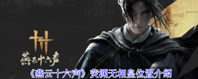 燕云十六声荧渊无相皇位置介绍：装备幻化系统搭配与创意