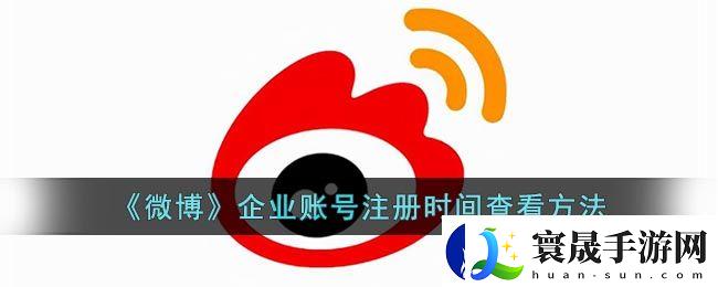 微博怎么看企业账号注册时间-查微博企业号啥时候注册的-这么看